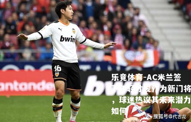 AC米兰签下年轻才俊作为新门将，球迷热议其未来潜力如何