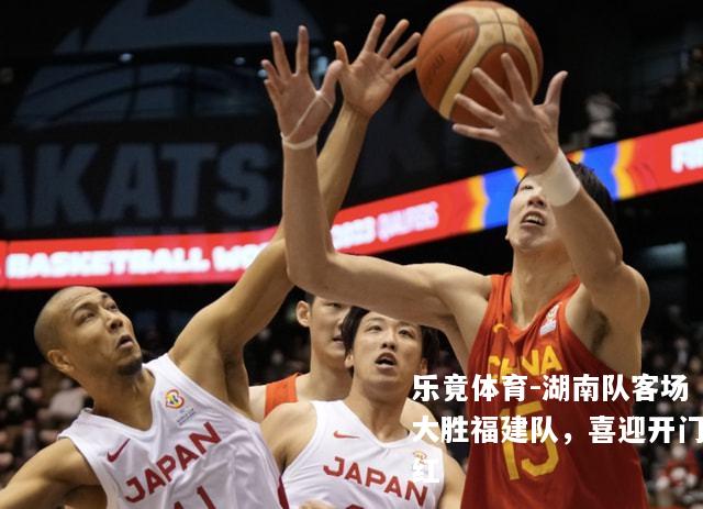 湖南队客场大胜福建队，喜迎开门红