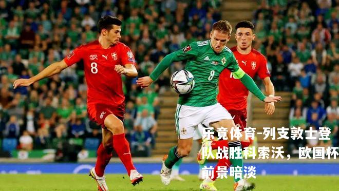 列支敦士登队战胜科索沃，欧国杯前景暗淡