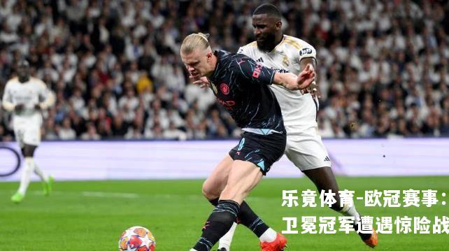 欧冠赛事：卫冕冠军遭遇惊险战