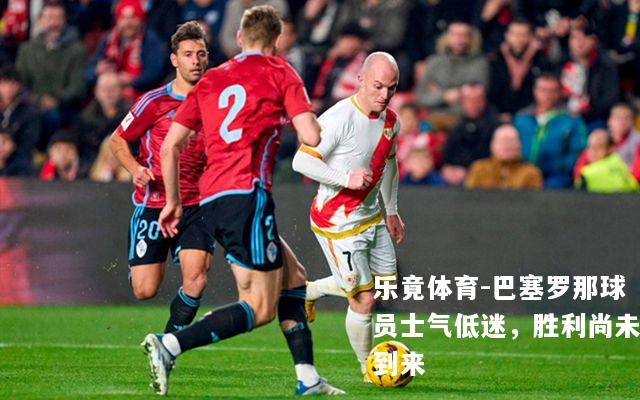 巴塞罗那球员士气低迷，胜利尚未到来