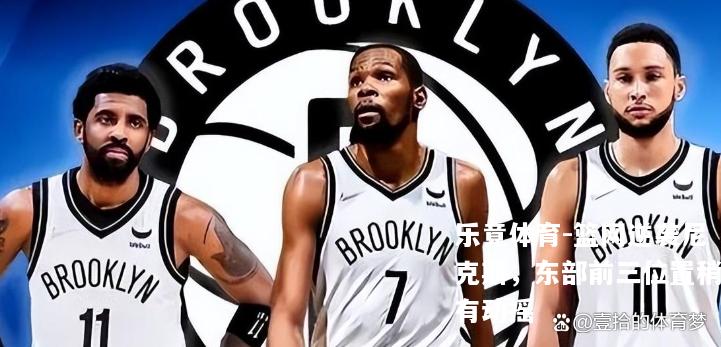 篮网逆袭尼克斯，东部前三位置稍有动摇