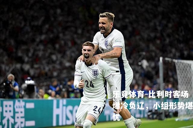 比利时客场爆冷负辽，小组形势堪忧