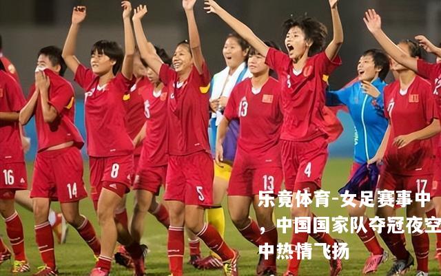 女足赛事中，中国国家队夺冠夜空中热情飞扬